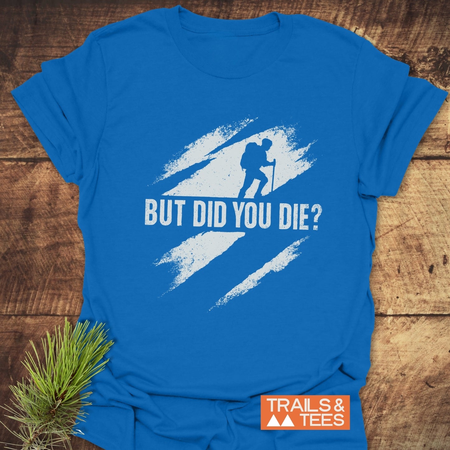 But Did You Die? Hiking T-Shirt