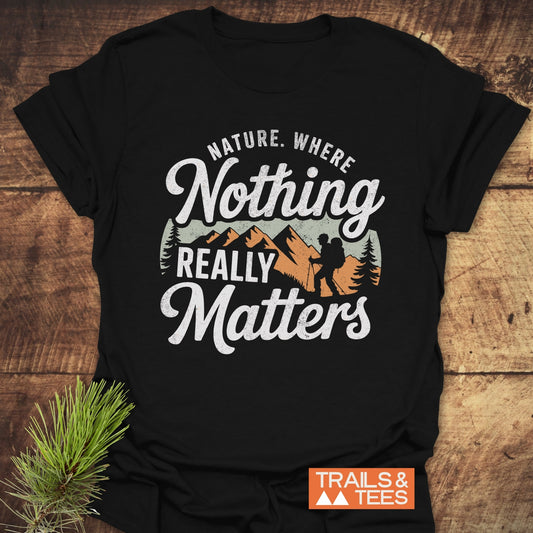 Nature. Where Nothing Really Matters T-Shirt