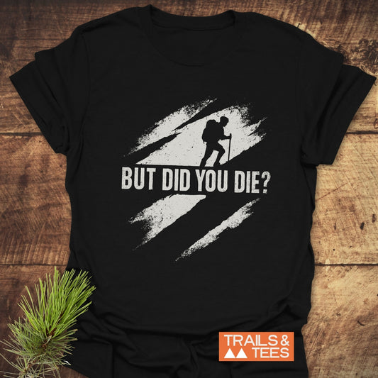 But Did You Die? Hiking T-Shirt