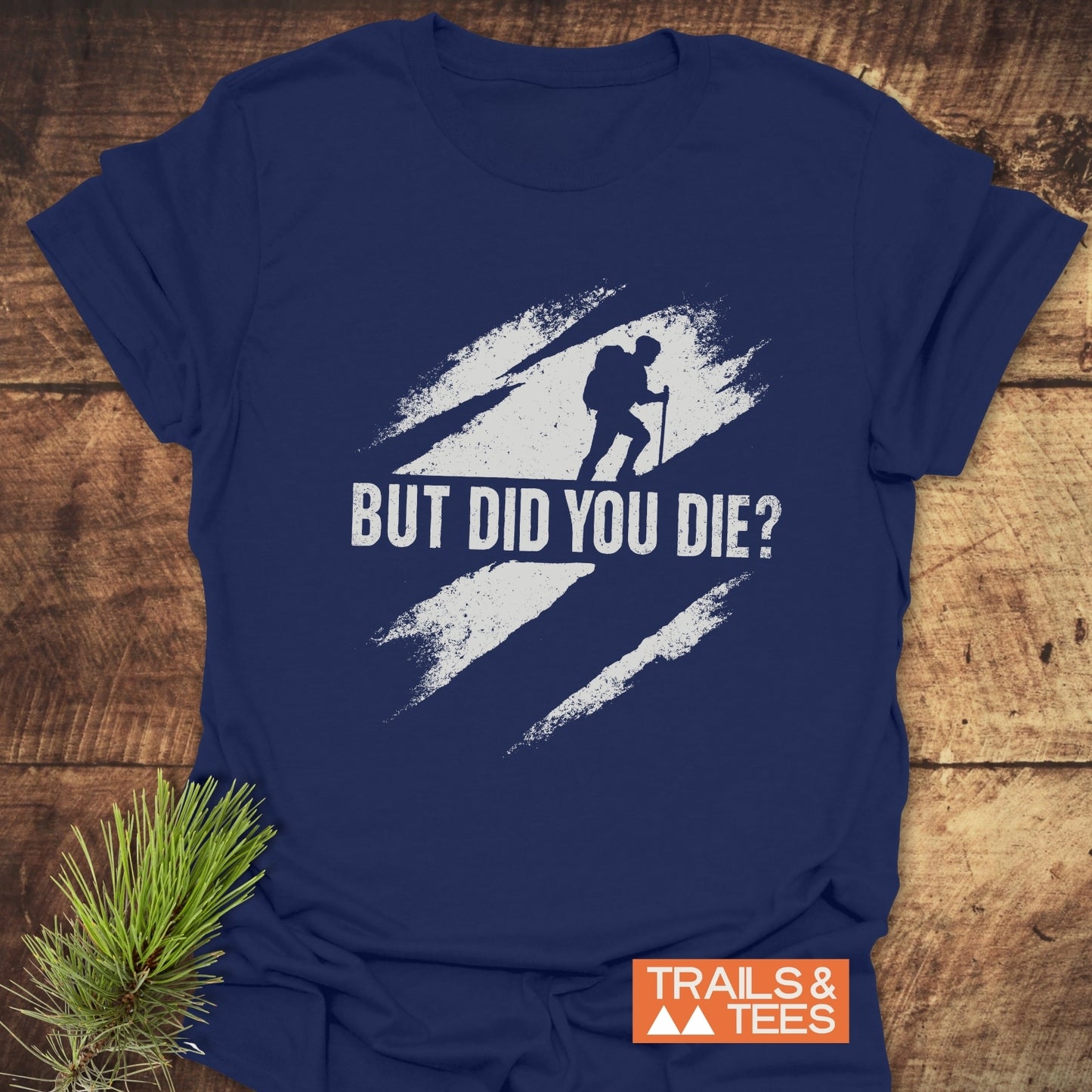 But Did You Die? Hiking T-Shirt