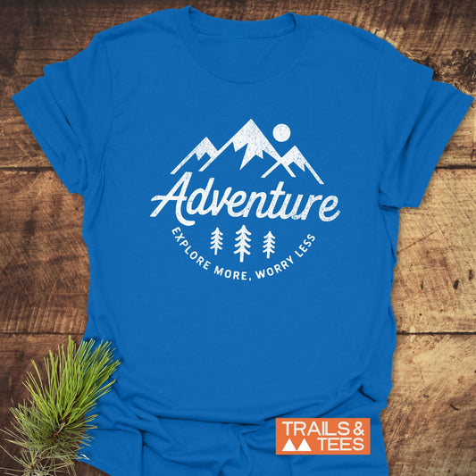 Adventure - Explore More. Worry Less T-Shirt
