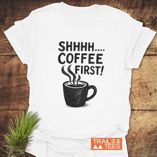 Shhhhh, Coffee First T-Shirt
