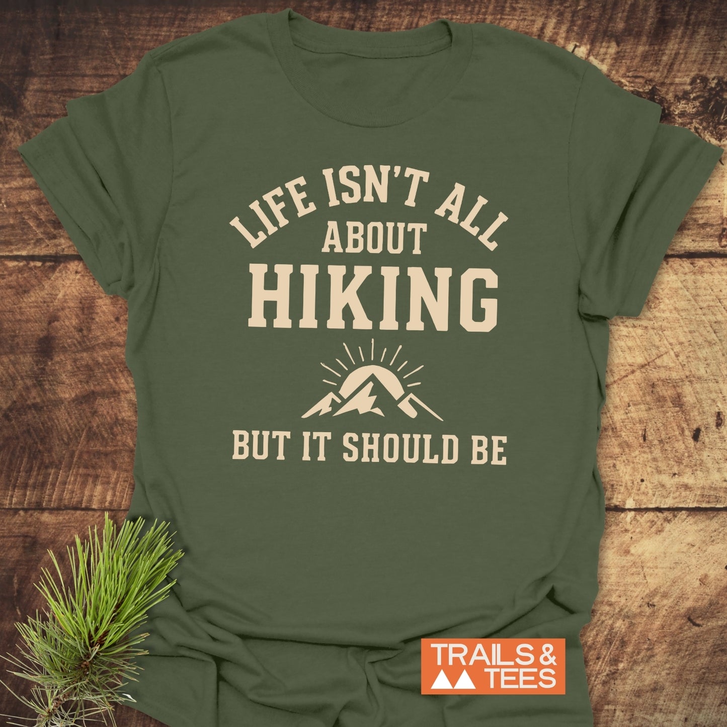 Life Isn't All About Hiking T-Shirt