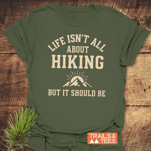 Life Isn't All About Hiking T-Shirt