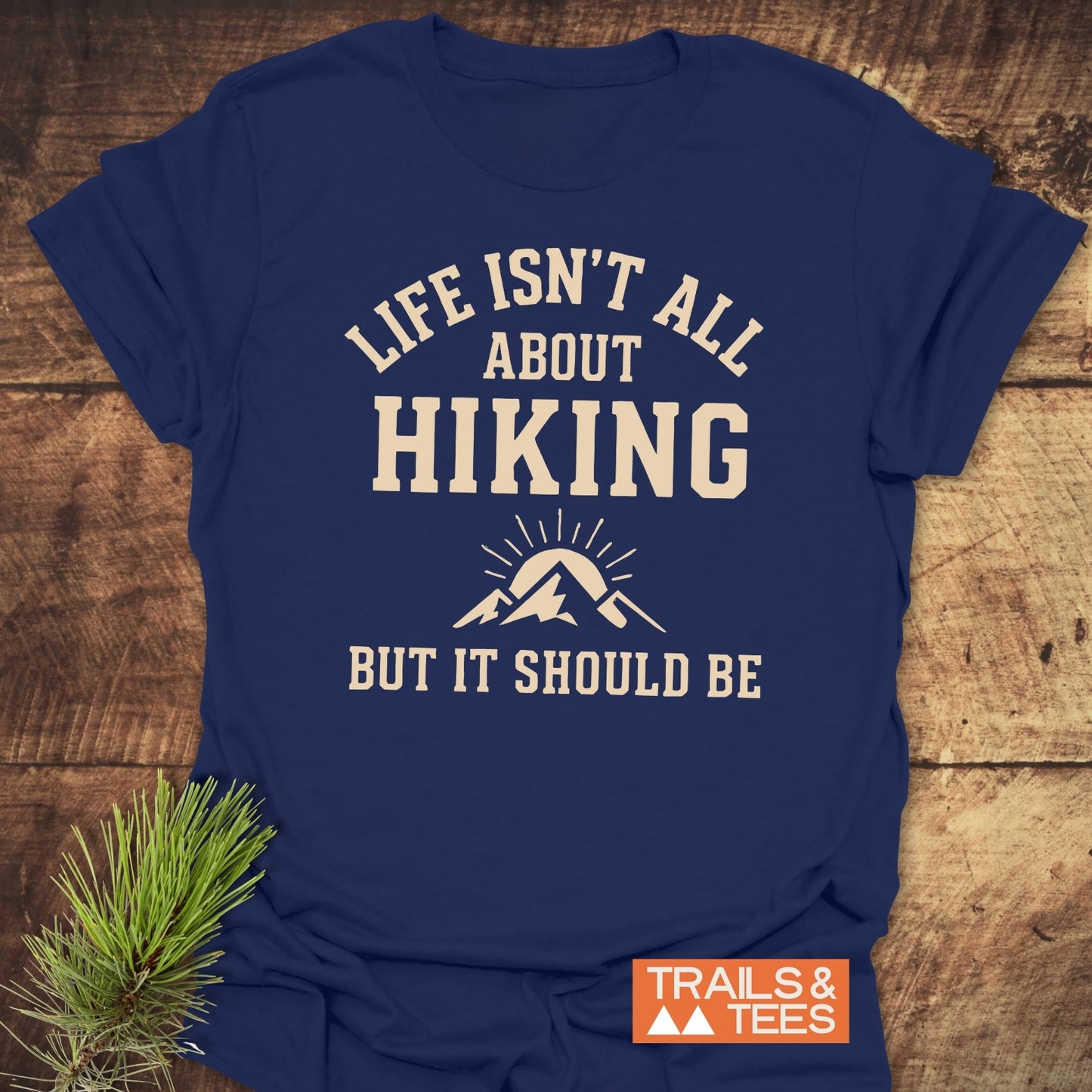 Life Isn't All About Hiking T-Shirt