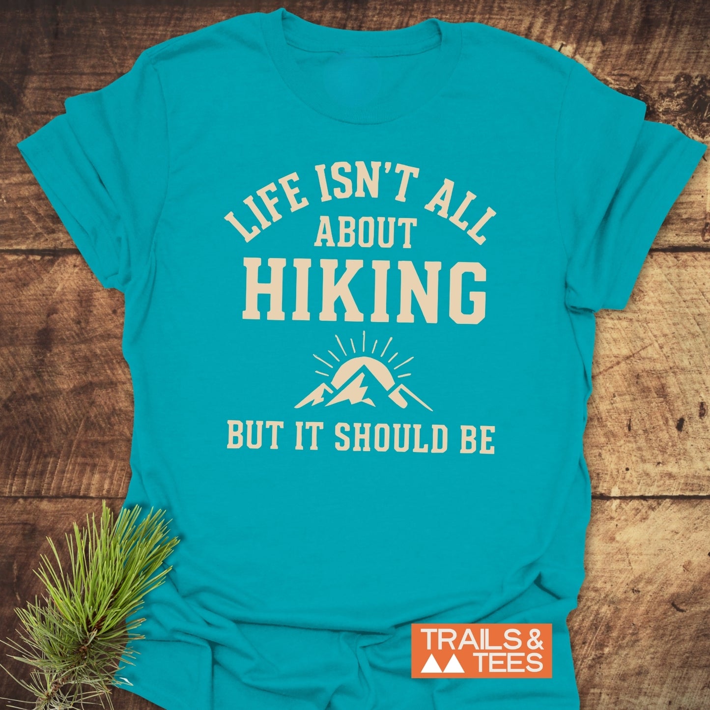 Life Isn't All About Hiking T-Shirt