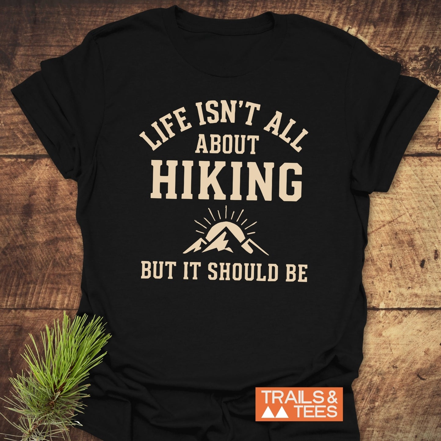Life Isn't All About Hiking T-Shirt