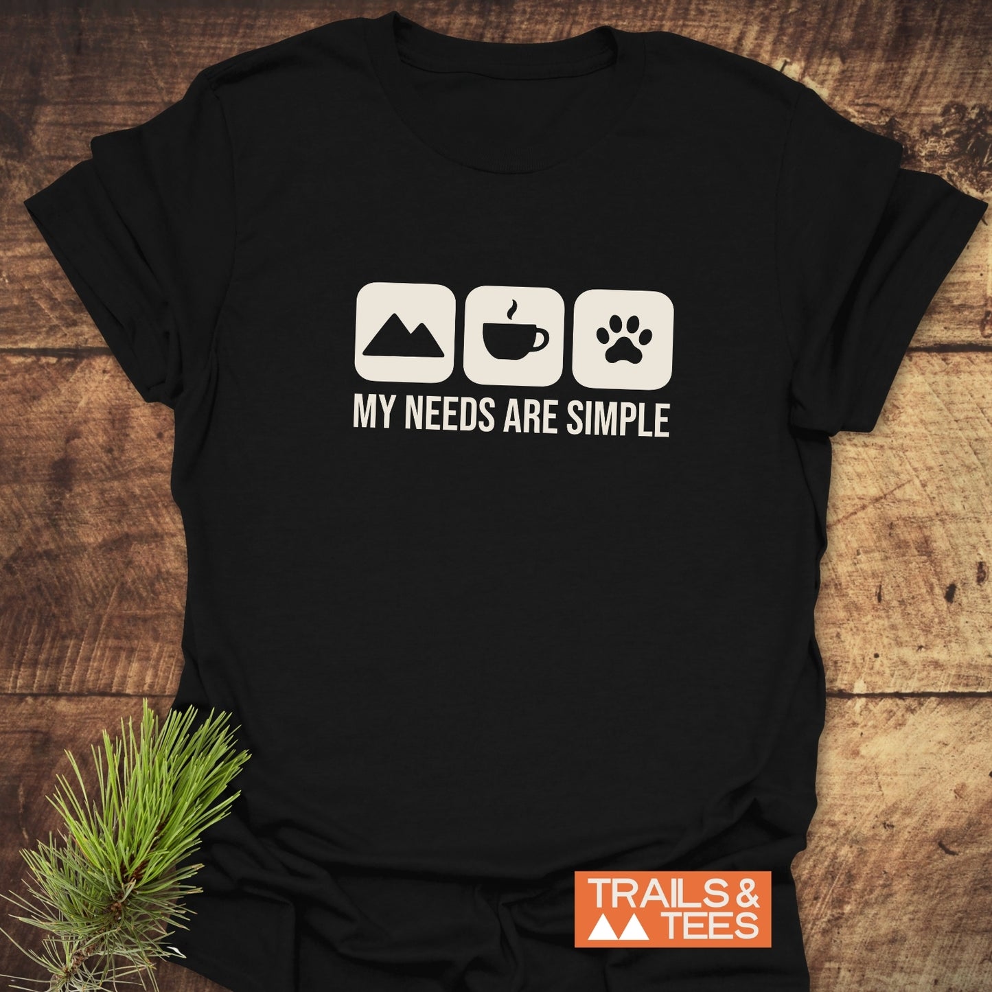 My Needs Are Simple T-Shirt