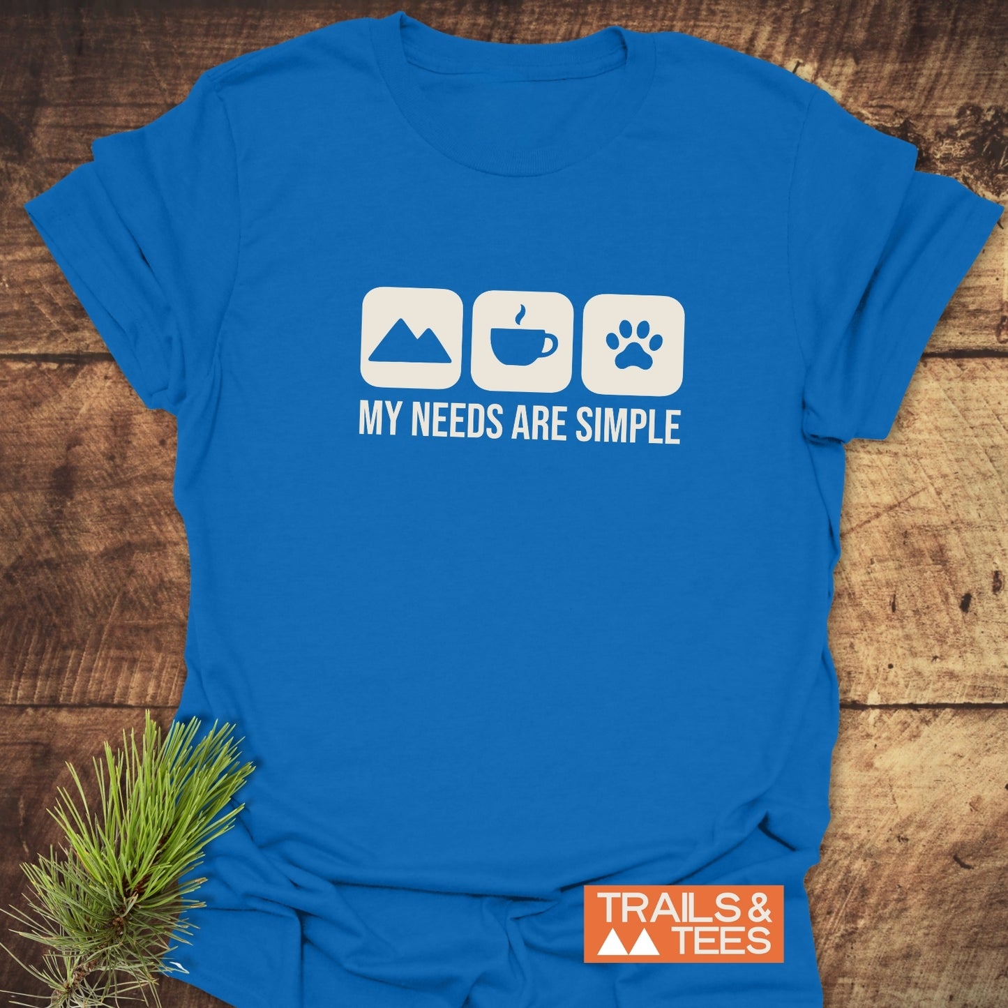 My Needs Are Simple T-Shirt