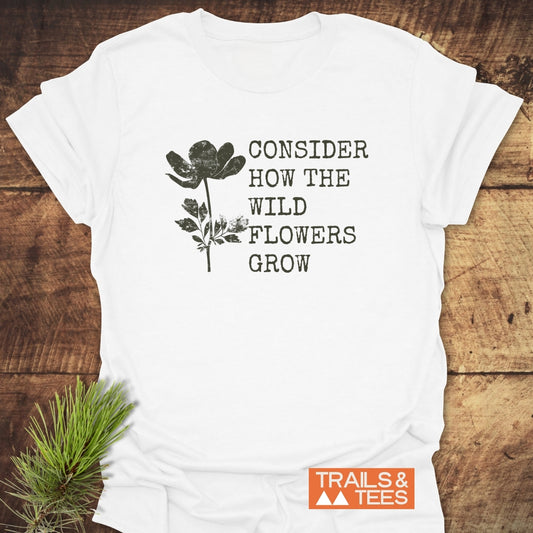 Consider How The Wild Flowers Grow T-Shirt