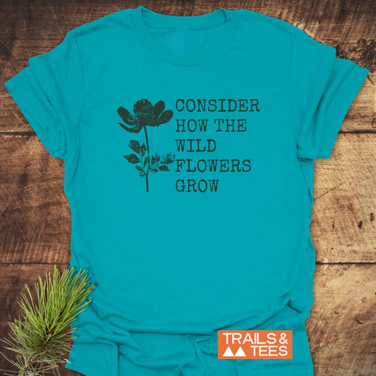 Consider How The Wild Flowers Grow T-Shirt